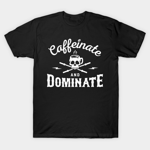 Caffeinate And Dominate T-Shirt by Combroo